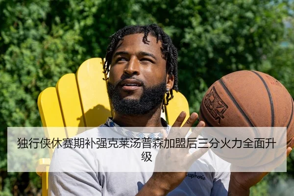独行侠休赛期补强克莱汤普森加盟后三分火力全面升级