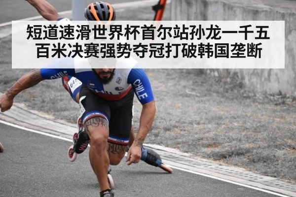 短道速滑世界杯首尔站孙龙一千五百米决赛强势夺冠打破韩国垄断