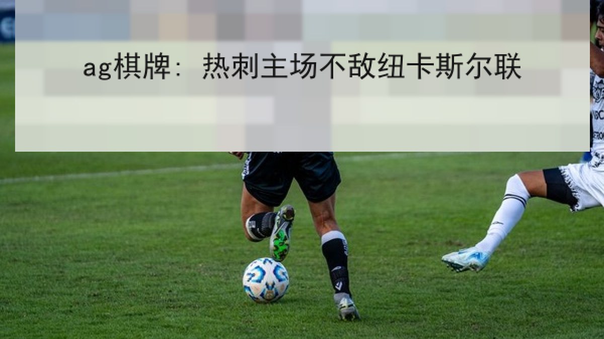 ag棋牌: 热刺主场不敌纽卡斯尔联 ag棋牌: 热刺主场不敌纽卡斯尔联